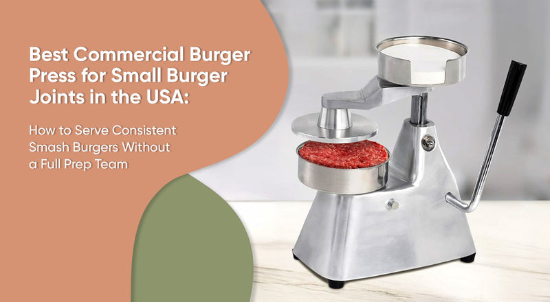 Best Commercial Burger Press for Small Burger Joints in the USA: How to Serve Consistent Smash Burgers Without a Full Prep Team